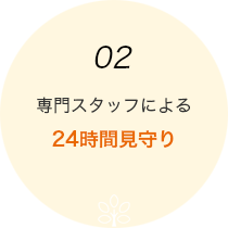 02 専門スタッフによる24時間見守り